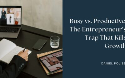 Busy vs. Productive: The Entrepreneur’s Trap That Kills Growth